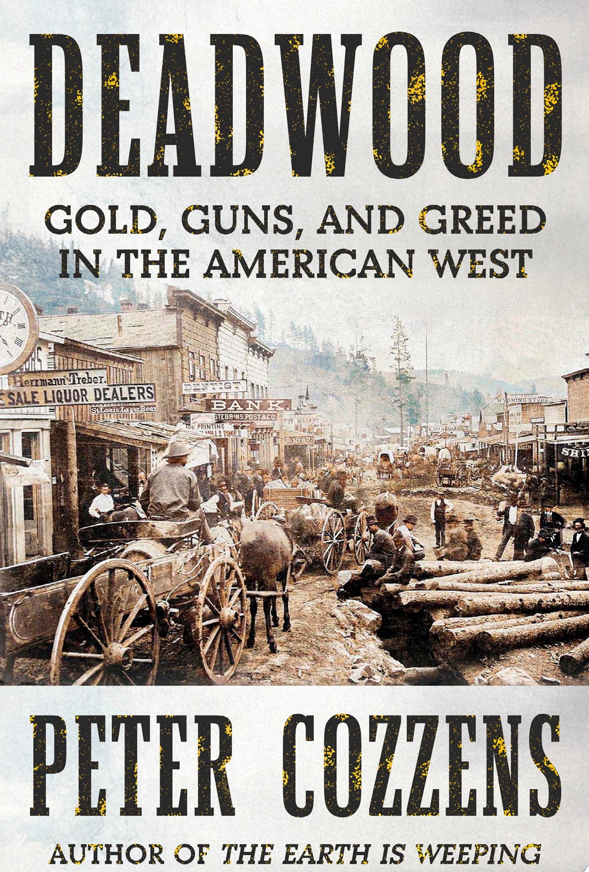 Book cover of Deadwood: Gold, Guns, and Greed in the American West by Cozzens, Peter