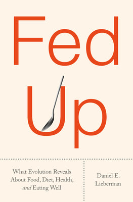 Fed Up: What Evolution Reveals about Food, Diet, Health, and Eating Well by Lieberman, Daniel E. book cover