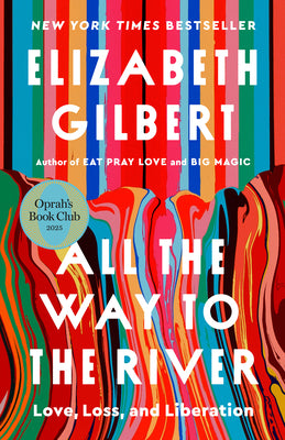 All the Way to the River: Oprah's Book Club: Love, Loss, and Liberation by Elizabeth Gilbert book cover
