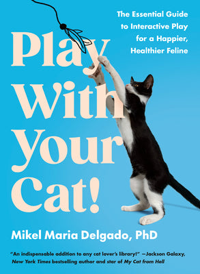 Book cover of Play with Your Cat!: The Essential Guide to Interactive Play for a Happier, Healthier Feline by Delgado, Mikel Maria