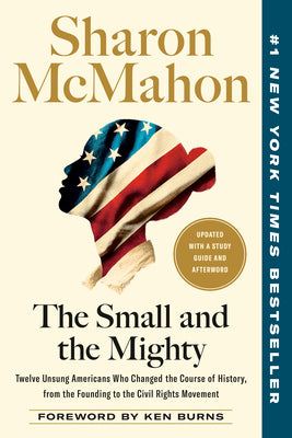 The Small and the Mighty: Twelve Unsung Americans Who Changed the Course of History, from the Founding to the Civil Rights Movement by Sharon McMahon book cover