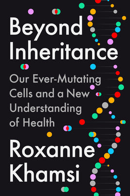 Book cover of Beyond Inheritance: Our Ever-Mutating Cells and a New Understanding of Health by Khamsi, Roxanne