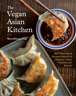 The Vegan Asian Kitchen: 100+ Plant-Based Recipes Inspired by Malaysia, China, Thailand, and Beyond by Chia, Woonheng book cover