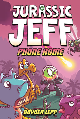 Book cover of Jurassic Jeff: Phone Home (Jurassic Jeff Book 3): (A Graphic Novel) by Lepp, Royden