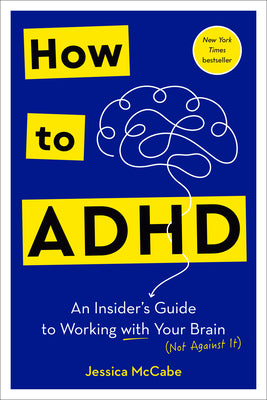 Book cover of How to ADHD: An Insider's Guide to Working with Your Brain (Not Against It) by McCabe, Jessica