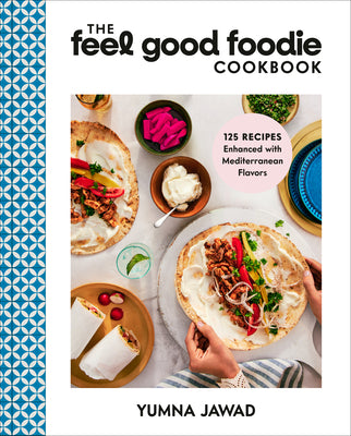 Book cover of The Feel Good Foodie Cookbook: 125 Recipes Enhanced with Mediterranean Flavors by Jawad, Yumna