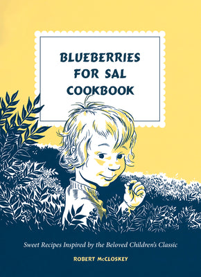Book cover of Blueberries for Sal Cookbook: Sweet Recipes Inspired by the Beloved Children's Classic by McCloskey, Robert