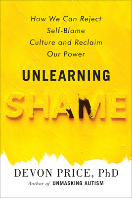 Unlearning Shame: How We Can Reject Self-Blame Culture and Reclaim Our Power by Devon Price book cover