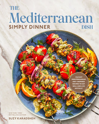 Book cover of The Mediterranean Dish: Simply Dinner: 125 Easy Mediterranean Diet-Inspired Recipes to Eat Well and Live Joyfully: A Cookbook by Karadsheh, Suzy