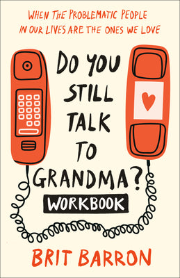 Book cover of Do You Still Talk to Grandma? Workbook: When the Problematic People in Our Lives Are the Ones We Love by Barron, Brit