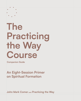 The Practicing the Way Course Companion Guide: An Eight-Session Primer on Spiritual Formation by John Mark Comer book cover