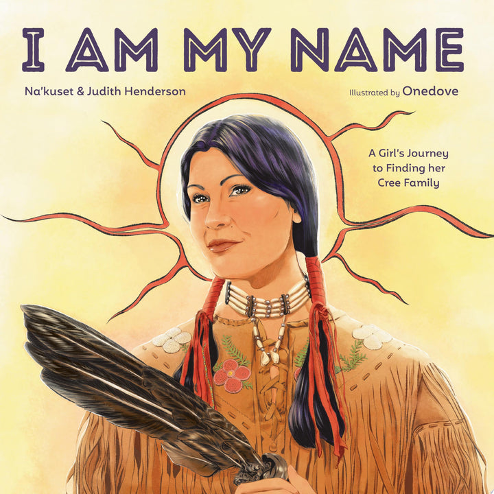 Book cover of I Am My Name: A Girl's Journey to Finding Her Cree Family by Na'kuset