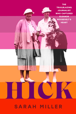Book cover of Hick: The Trailblazing Journalist Who Captured Eleanor Roosevelt's Heart by Miller, Sarah