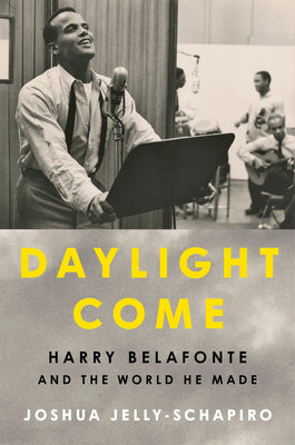 Daylight Come: Harry Belafonte and the World He Made by Jelly-Schapiro, Joshua book cover