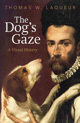 The Dog's Gaze: A Visual History by Laqueur, Thomas W. book cover