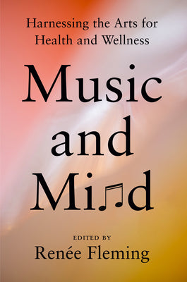 Music and Mind: Harnessing the Arts for Health and Wellness by Ren Fleming book cover