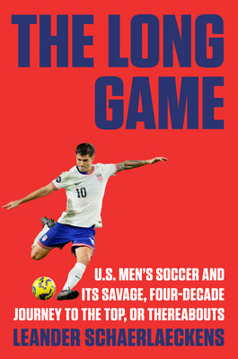 The Long Game: U.S. Men's Soccer and Its Savage, Four-Decade Journey to the Top, or Thereabouts by Schaerlaeckens, Leander book cover