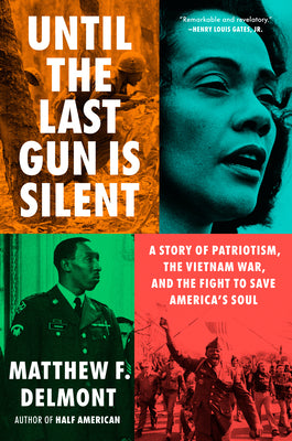 Book cover of Until the Last Gun Is Silent: A Story of Patriotism, the Vietnam War, and the Fight to Save America's Soul by Delmont, Matthew F.