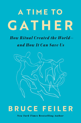 A Time to Gather: How Ritual Created the World--And How It Can Save Us by Feiler, Bruce book cover
