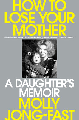 Book cover of How to Lose Your Mother: A Daughter's Memoir by Jong-Fast, Molly