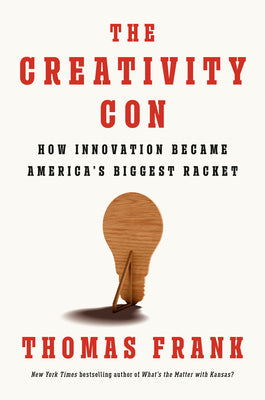 The Creativity Con: How Innovation Became America's Biggest Racket by Thomas Frank book cover