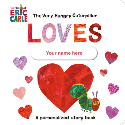 The Very Hungry Caterpillar Loves [Your Name Here]!: A Personalized Story Book by Eric Carle book cover