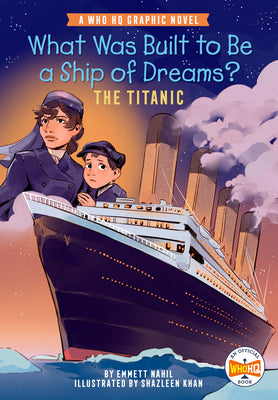 Book cover of What Was Built to Be a Ship of Dreams?: The Titanic: A Who HQ Graphic Novel by Nahil, Emmett