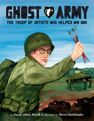 Ghost Army: The Troop of Artists Who Helped Win WWII by Glenn Marsh, Sarah book cover