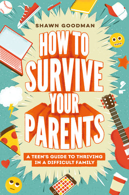 How to Survive Your Parents: A Teen's Guide to Thriving in a Difficult Family by Shawn Goodman book cover