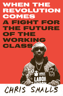 When the Revolution Comes: A Fight for the Future of the Working Class by Smalls, Chris book cover