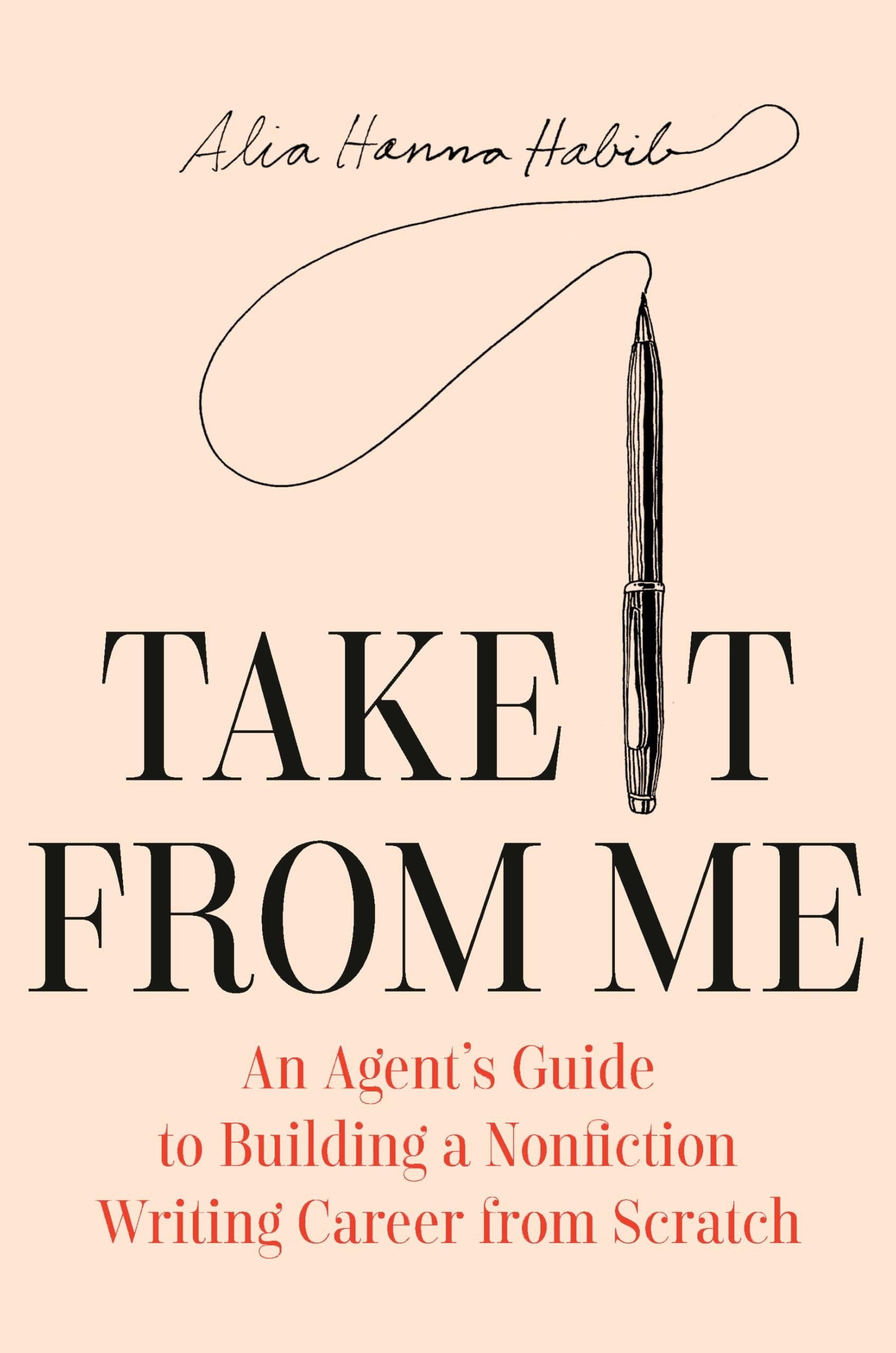 Book cover of Take It from Me: An Agent's Guide to Building a Nonfiction Writing Career from Scratch by Habib, Alia Hanna