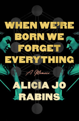 When We're Born We Forget Everything: A Memoir by Alicia Jo Rabins book cover