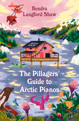 The Pillagers' Guide to Arctic Pianos by Shaw, Kendra Langford book cover
