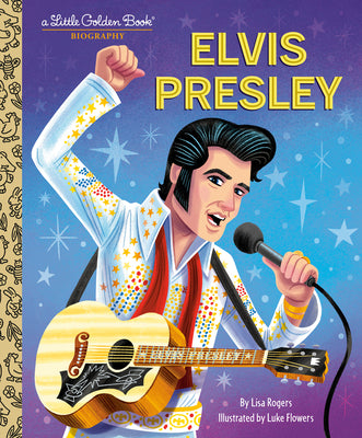 Book cover of Elvis Presley: A Little Golden Book Biography by Rogers, Lisa Jean