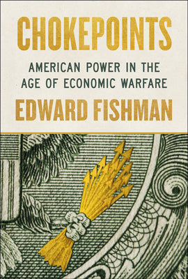 Chokepoints: American Power in the Age of Economic Warfare by Fishman, Edward book cover