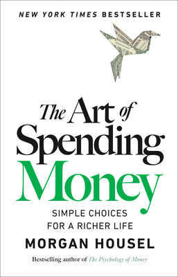 Book cover of The Art of Spending Money: Simple Choices for a Richer Life by Housel, Morgan