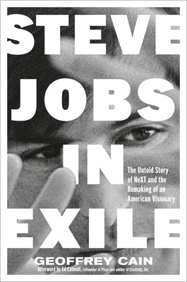 Steve Jobs in Exile: The Untold Story of Next and the Remaking of an American Visionary by Cain, Geoffrey book cover