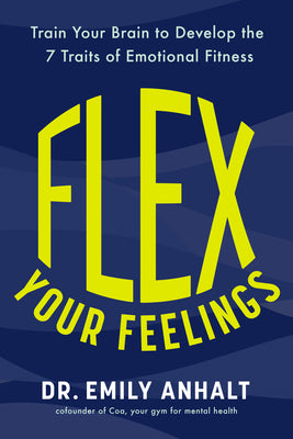 Book cover of Flex Your Feelings: Train Your Brain to Develop the 7 Traits of Emotional Fitness by Anhalt, Emily