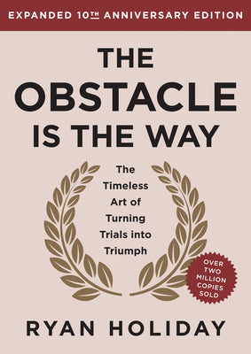 Book cover of The Obstacle Is the Way Expanded 10th Anniversary Edition: The Timeless Art of Turning Trials Into Triumph by Holiday, Ryan