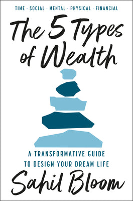 Book cover of The 5 Types of Wealth: A Transformative Guide to Design Your Dream Life by Bloom, Sahil