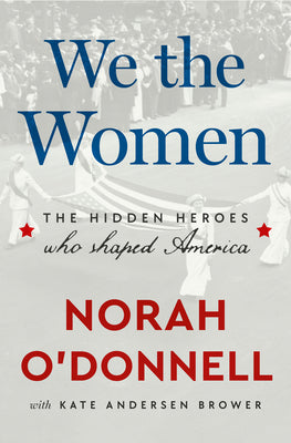 Book cover of We the Women: The Hidden Heroes Who Shaped America by O'Donnell, Norah
