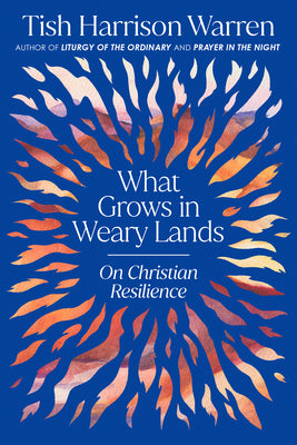 What Grows in Weary Lands: On Christian Resilience by Warren, Tish Harrison book cover