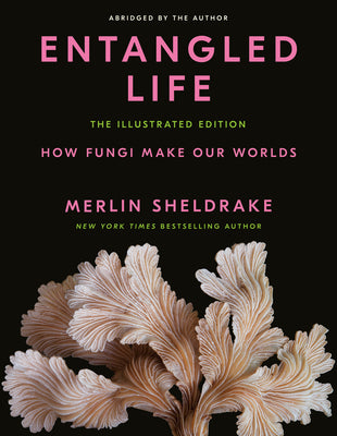 Entangled Life: The Illustrated Edition: How Fungi Make Our Worlds by Merlin Sheldrake book cover