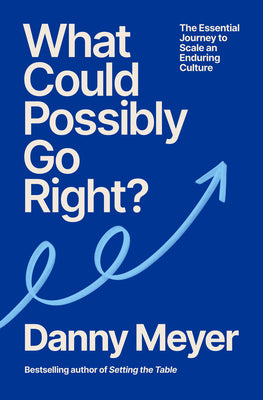What Could Possibly Go Right?: The Essential Journey to Scale an Enduring Culture by Danny Meyer book cover