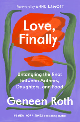 Book cover of Love, Finally: Untangling the Knot Between Mothers, Daughters, and Food by Roth, Geneen