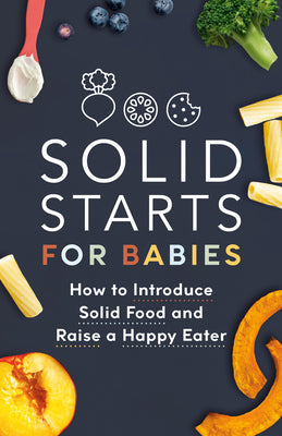 Solid Starts for Babies: How to Introduce Solid Food and Raise a Happy Eater by Solid Starts book cover