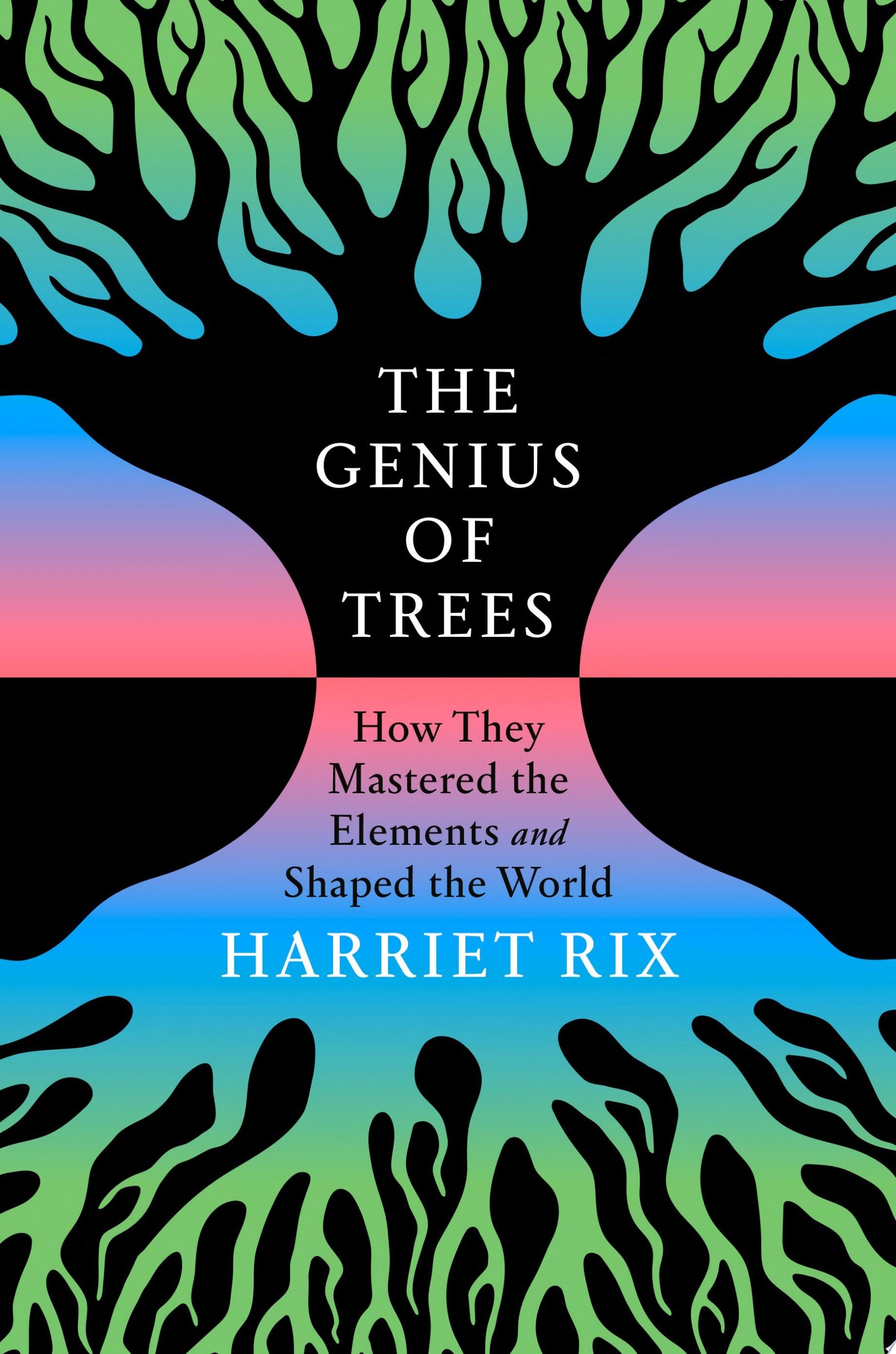 Book cover of The Genius of Trees: How They Mastered the Elements and Shaped the World by Rix, Harriet