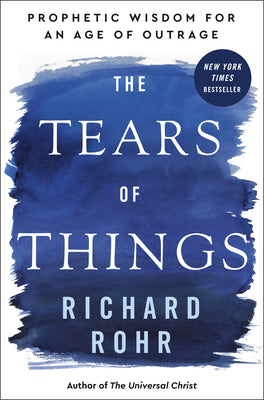 Book cover of The Tears of Things: Prophetic Wisdom for an Age of Outrage by Rohr, Richard