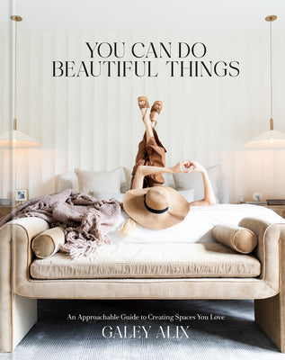 You Can Do Beautiful Things: An Approachable Guide to Creating Spaces You Love by Alix, Galey book cover