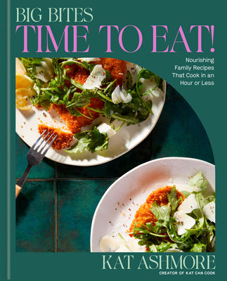 Book cover of Big Bites: Time to Eat!: Nourishing Family Recipes That Cook in an Hour or Less; A Cookbook by Ashmore, Kat